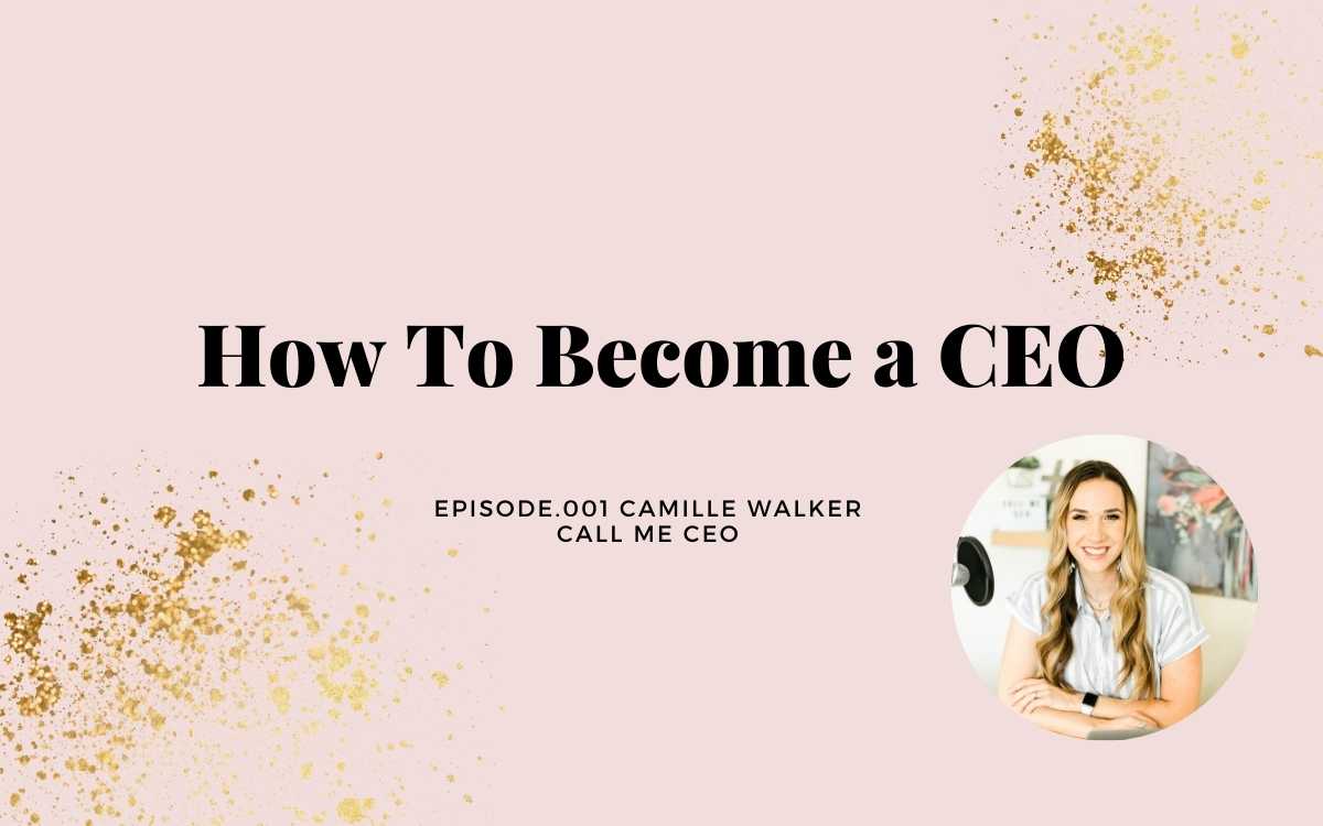 HOW TO BECOME A CEO WITH CAMILLE WALKER