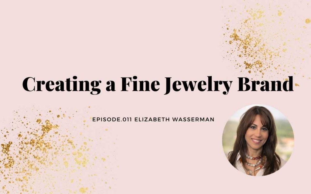 CREATING A FINE JEWELRY BRAND | ELIZABETH WASSERMAN