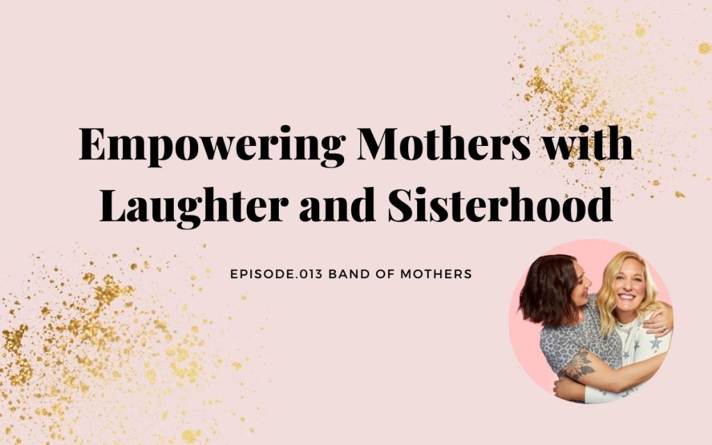 EMPOWERING MOTHERS WITH LAUGHTER AND SISTERHOOD |BAND OF MOTHERS