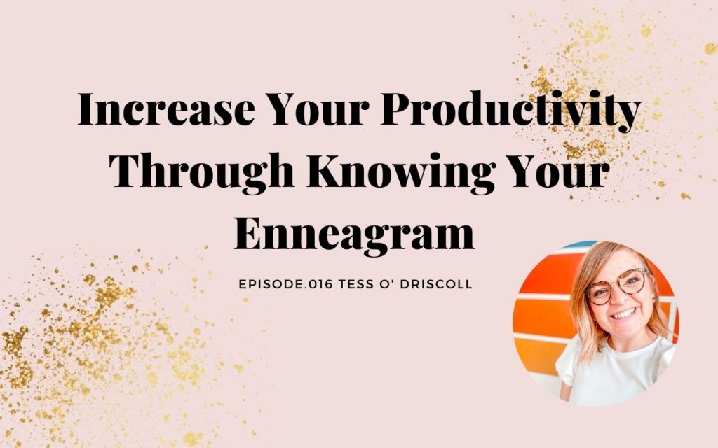 INCREASE YOUR PRODUCTIVITY THROUGH KNOWING YOUR ENNEAGRAM |TESS O’ DRISCOLL