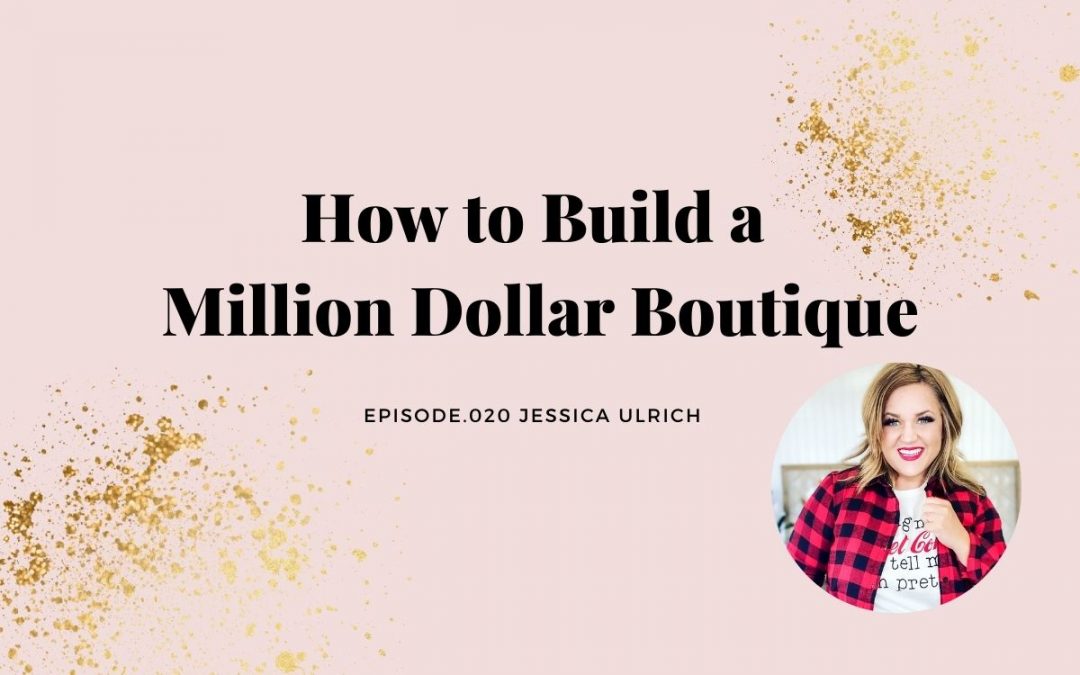 HOW TO BUILD A MILLION DOLLAR BOUTIQUE | JESSICA ULRICH