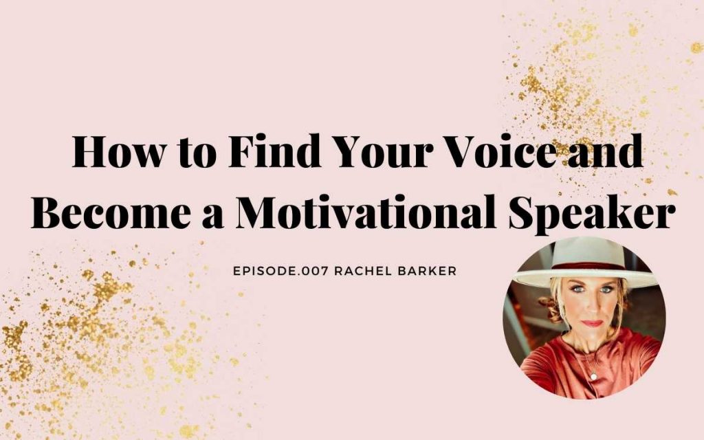 HOW TO FIND YOUR VOICE AND BECOME A MOTIVATIONAL SPEAKER WITH RACHEL BARKER