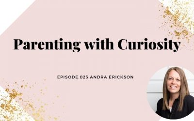 PARENTING WITH CURIOSITY | ANDRA ERICKSON
