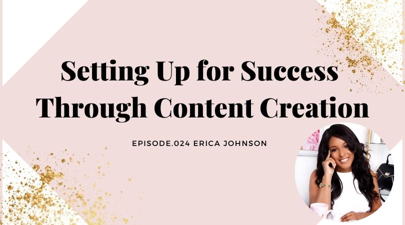 SETTING UP FOR SUCCESS THROUGH CONTENT CREATION | ERICA JOHNSON
