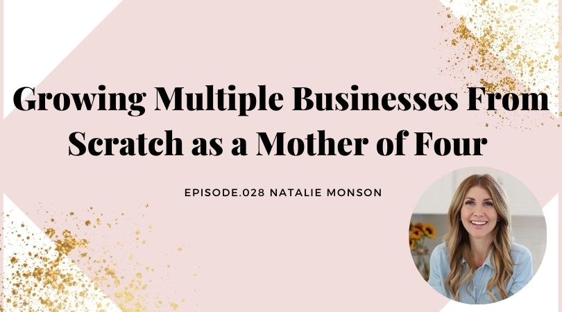 GROWING MULTIPLE BUSINESSES FROM SCRATCH AS A MOTHER OF FOUR (WITH NATALIE MONSON, CEO OF PREPEAR AND SUPER HEALTHY KIDS)