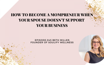 HOW TO BECOME A MOMPRENEUR WHEN YOUR SPOUSE DOESN’T SUPPORT YOUR BUSINESS | BETH MILLER