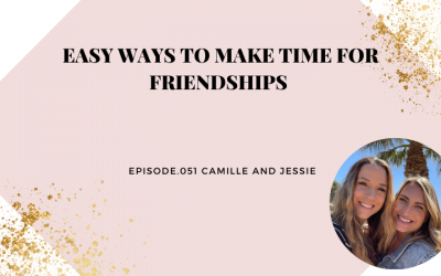 EASY WAYS TO MAKE TIME FOR FRIENDSHIPS | CAMILLE AND JESSIE