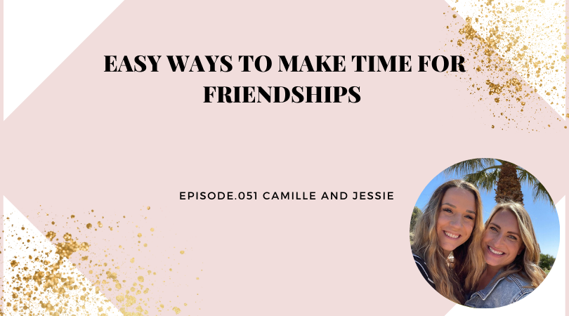 EASY WAYS TO MAKE TIME FOR FRIENDSHIPS | CAMILLE AND JESSIE