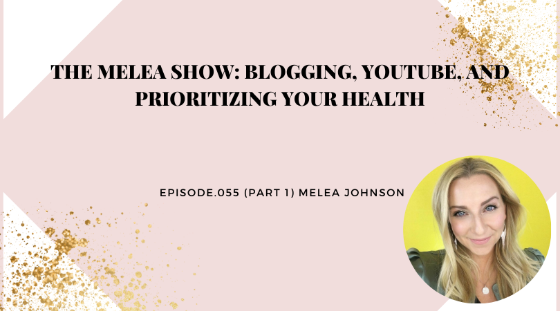 The Melea Show: Blogging, Youtube, and Prioritizing Your Health