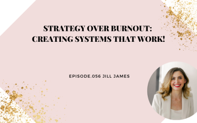 STRATEGY OVER BURNOUT: CREATING SYSTEMS THAT WORK! | JILL JAMES
