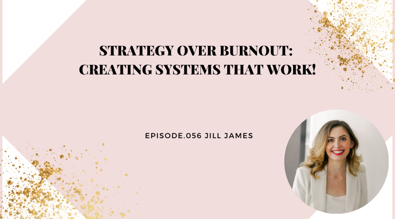 STRATEGY OVER BURNOUT: CREATING SYSTEMS THAT WORK! | JILL JAMES