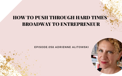 HOW TO PUSH THROUGH HARD TIMES | BROADWAY TO ENTREPRENEUR | ADRIENNE ALITOWSKI