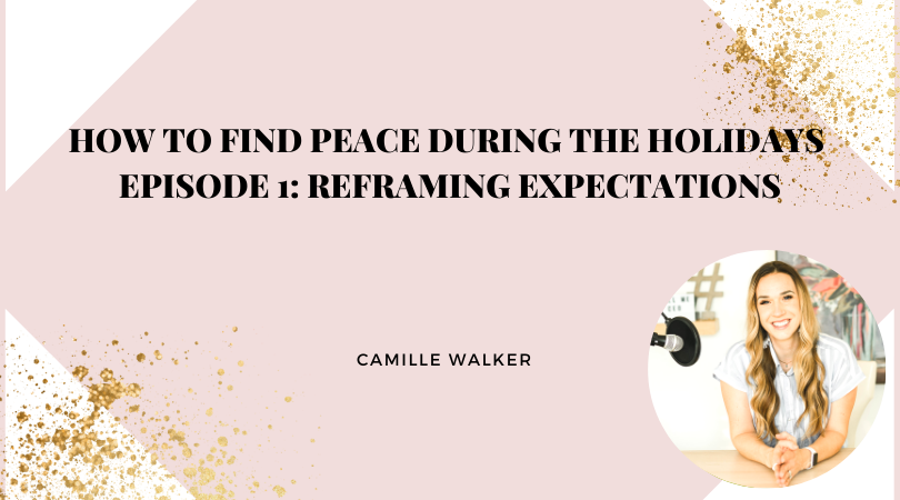 How to Find Peace During The Holidays Episode 1: Reframing Expectations
