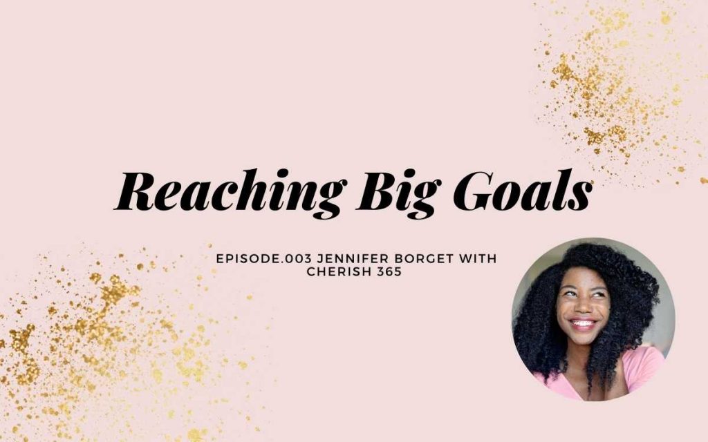 REACHING BIG GOALS | JENNIFER BORGET WITH CHERISH 365