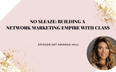 No Sleaze: Building a Network Marketing Empire with Class | Amanda Hall