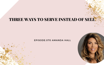 Three Ways to Serve Instead of Sell with Amanda Hall