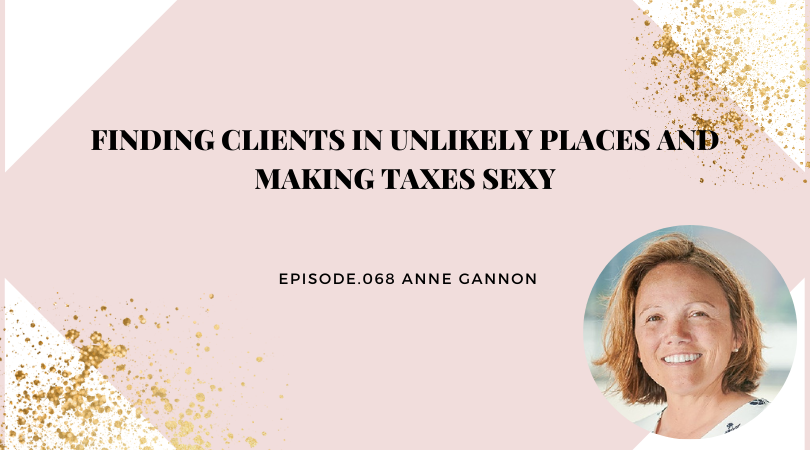 Finding Clients in Unlikely Places and Making Taxes Sexy | Anne Gannon