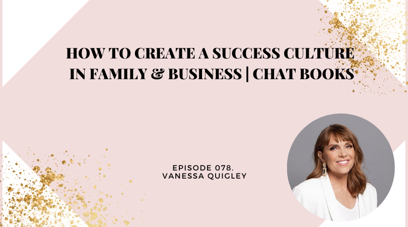 How to Create a Success Culture in Family & Business | Vanessa Quigley | Chat Books