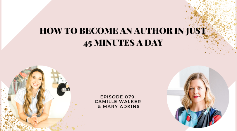 How to Become an Author in just 45 minutes a Day | Camille Walker & Mary Adkins