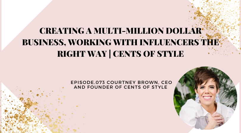 Creating a Multi-Million Dollar Business, Working with Influencers the Right Way | Cents of Style | Courtney Brown