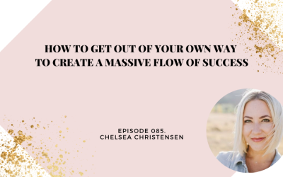 How to Get out of Your Own Way to Create a Massive Flow of Success | Chelsea Christensen