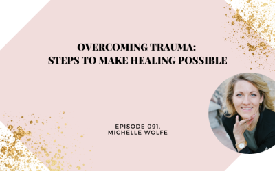 Overcoming Trauma: Steps to make Healing Possible | Michelle Wolfe