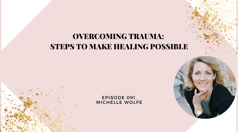 Overcoming Trauma: Steps to make Healing Possible | Michelle Wolfe