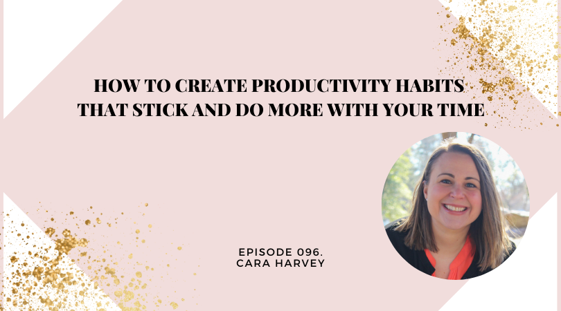 How to Create Productivity Habits That STICK and Do More With Your Time | Cara Harvey