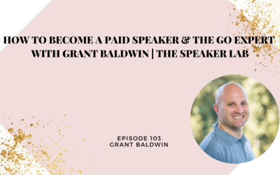 How to Become a Paid Speaker & The Go Expert with Grant Baldwin | The Speaker Lab
