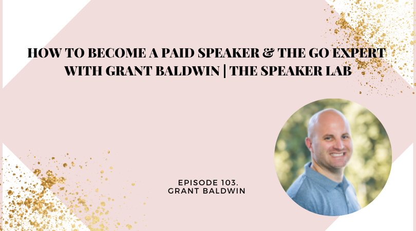 How to Become a Paid Speaker & The Go Expert with Grant Baldwin | The Speaker Lab