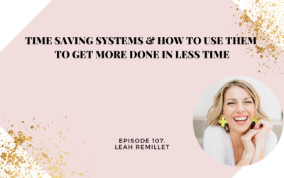 Time Saving Systems & How to Use Them to Get More Done in Less Time | Leah Remillet