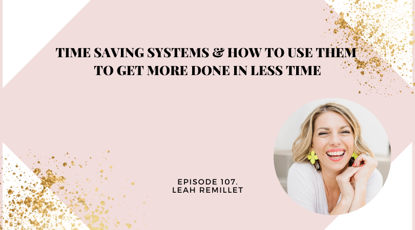 Time Saving Systems & How to Use Them to Get More Done in Less Time | Leah Remillet