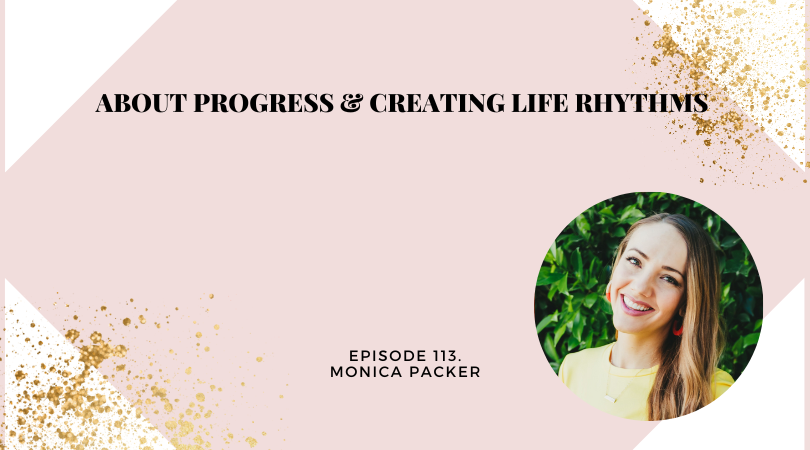 About Progress & Creating Life Rhythms with Monica Packer