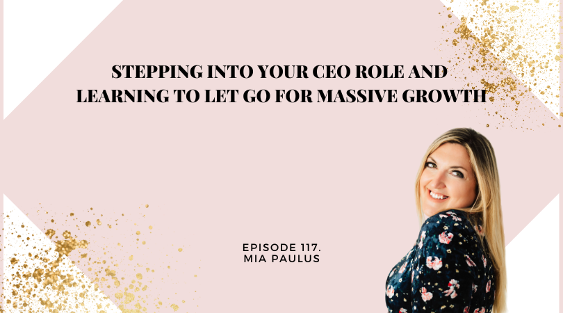 Stepping into Your CEO role and Learning to LET GO for Massive Growth with Mia Paulus