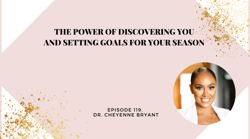 The Power of Discovering YOU and Setting Goals For Your Season | Dr. Cheyenne Bryant
