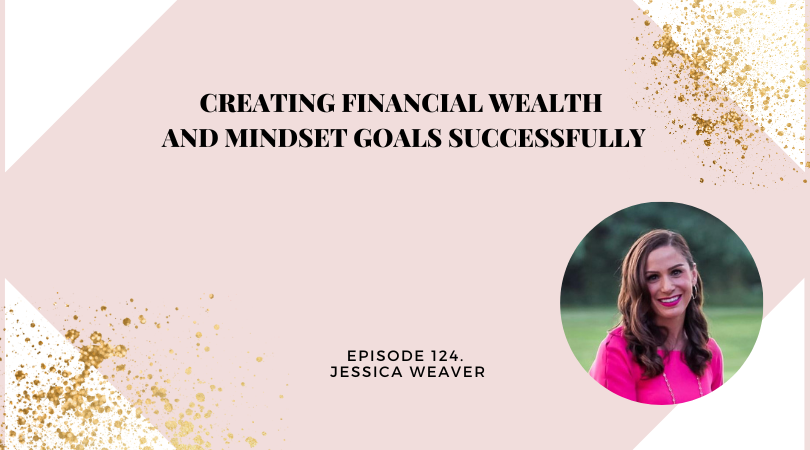 Creating Financial Wealth and Mindset Goals Successfully | Jessica Weaver