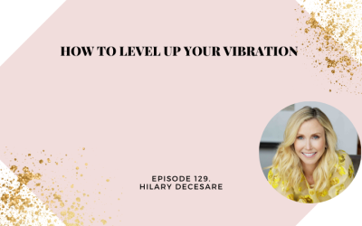 How to Level Up Your Vibration with Hilary DeCesare