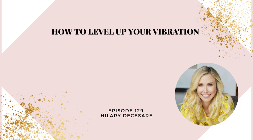 How to Level Up Your Vibration with Hilary DeCesare
