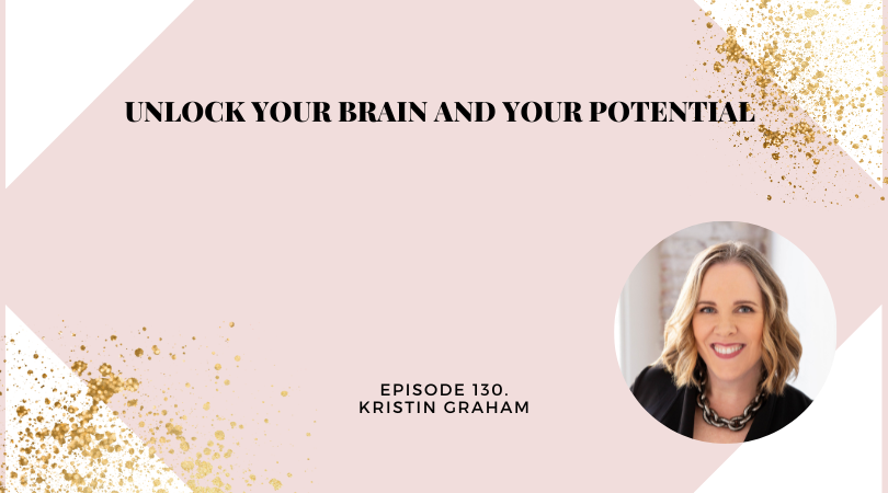 Unlock Your Brain and Your Potential | Kristin Graham