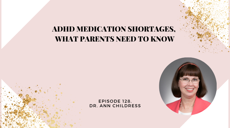 ADHD Medication Shortages, What Parents Need To Know with Dr. Ann Childress