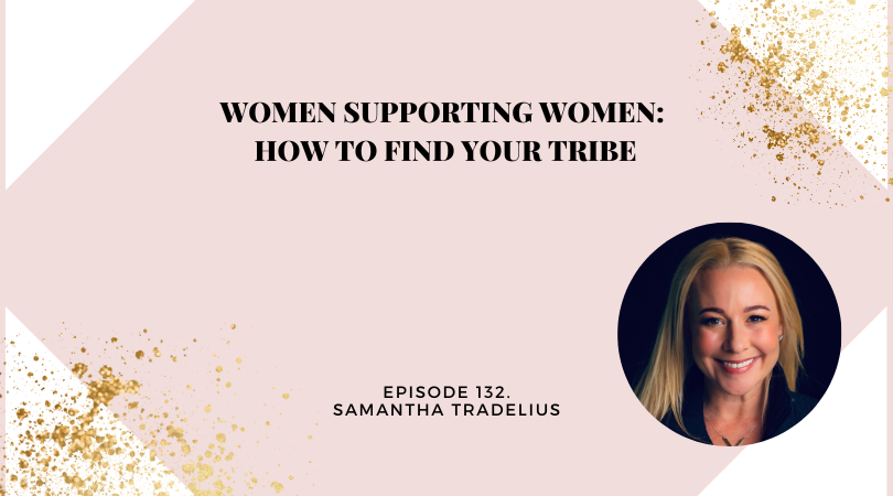 Women Supporting Women: How to Find Your Tribe with Samantha Tradelius