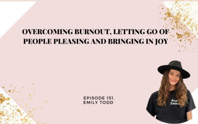 151: Overcoming Burnout, Letting go of People Pleasing and Bringing in Joy with EmilyTodd