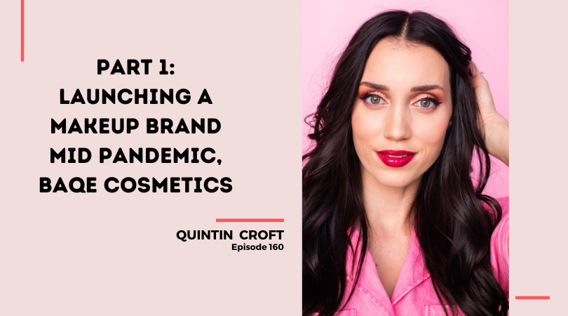 160 – Part 1: Launching a Makeup Brand mid Pandemic, Baqe Cosmetics with Quintin Croft