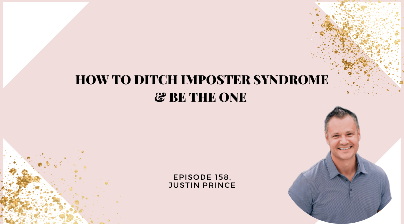 158: How to Ditch Imposter Syndrome & Be The One with Justin Prince