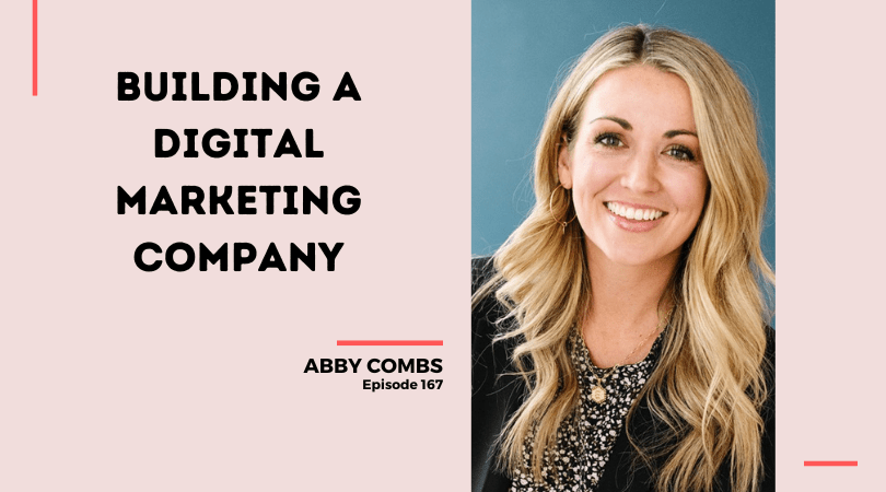 167: Building a Digital Marketing Company with Abby Combs
