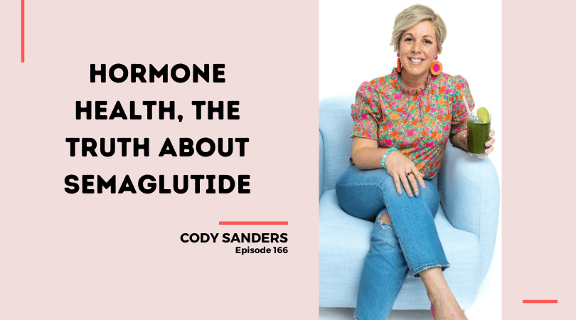 166: Hormone Health, The Truth about Semaglutide with Cody Sanders