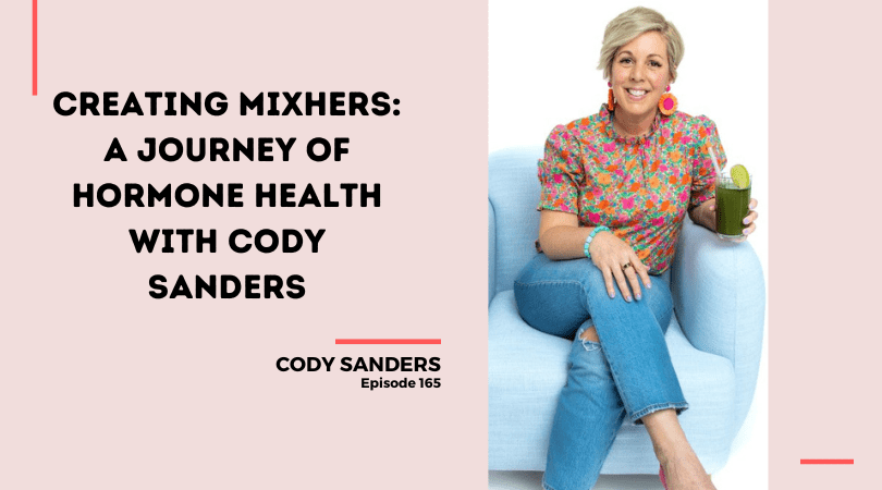 165: Creating MIXHERS: A journey of Hormone Health with Cody Sanders