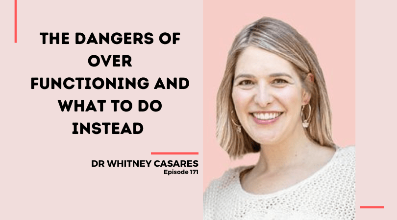 171: The Dangers of Overfunctioning and What to Do Instead | Dr Whitney Casares
