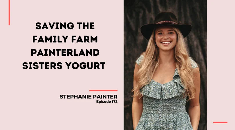 172: Saving The Family Farm Painterland Sisters Yogurt CEO Stephanie Painter