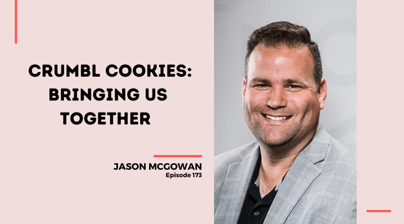 173: Crumbl Cookies: Bringing Us Together with Jason McGowan
